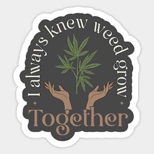 I Always new Weed Grow Together Sticker